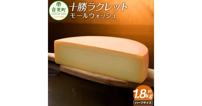 【ふるさと納税】ラクレットチーズモールウォッシュ （ハーフカット） 約1.8kg ラクレットチーズ ハーフ チーズ 乳製品 十勝 冷蔵 北海道 音更町 送料無料