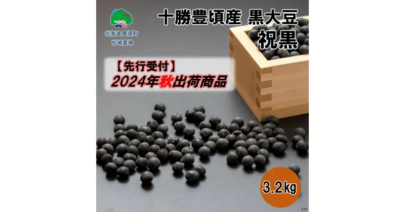 【ふるさと納税】【 2024年 秋出荷 （先行予約）】十勝豊頃産 黒大豆 3.2kg( 祝黒 )［松崎農場］” 北海道 十勝 豊頃町 ” 先行予約 予約 特産 農家直送 数量限定 送料無料 くろまめ くろだいず だいず