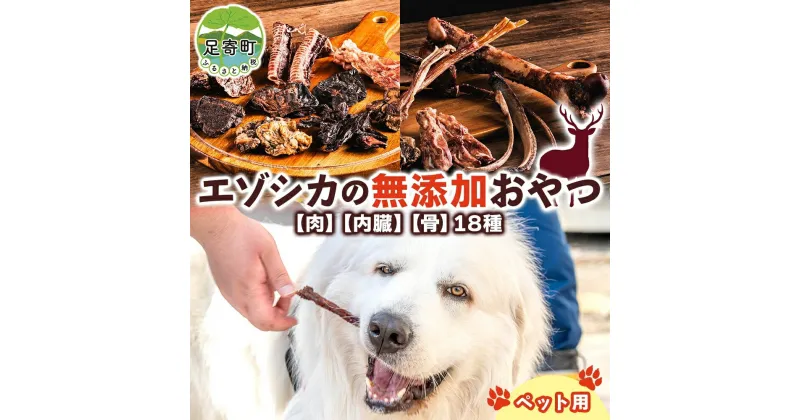 【ふるさと納税】北海道 ペットのおやつセット エゾシカ 肉 内臓 骨 全18種 乾燥 エゾ鹿 鹿 鹿肉 ジャーキー カルシウム ペットフード ペット用 犬用 猫用 愛犬いぬ ねこドッグフード 安全 シニア犬 口内ケア 歯みがき 健康 美容 犬猫 送料無料 足寄