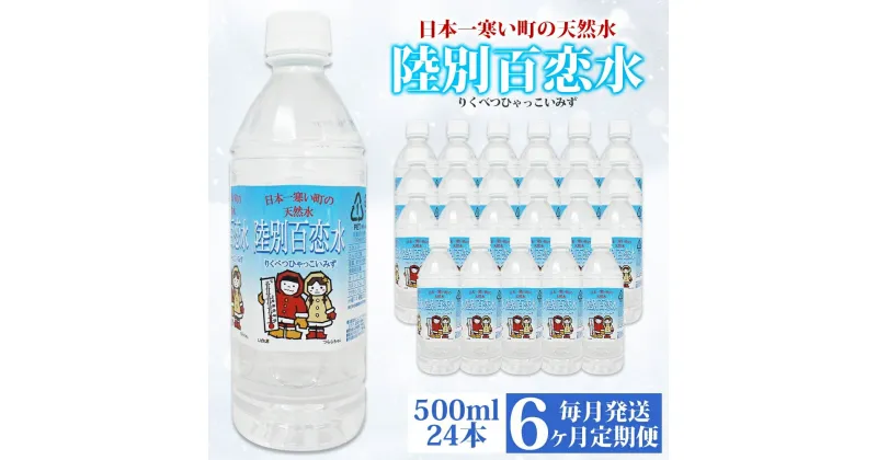 【ふるさと納税】定期便 6ヶ月 天然水 陸別 百恋水 500ml 24本 硬度 33mg/L 毎月発送 500 ナチュラル ミネラルウォーター 飲料水 軟水 湧水 湧き水 水 ペットボトル 調理 コーヒー スープ 防災 備蓄 非常用 国産 送料無料 北海道 　定期便・陸別町