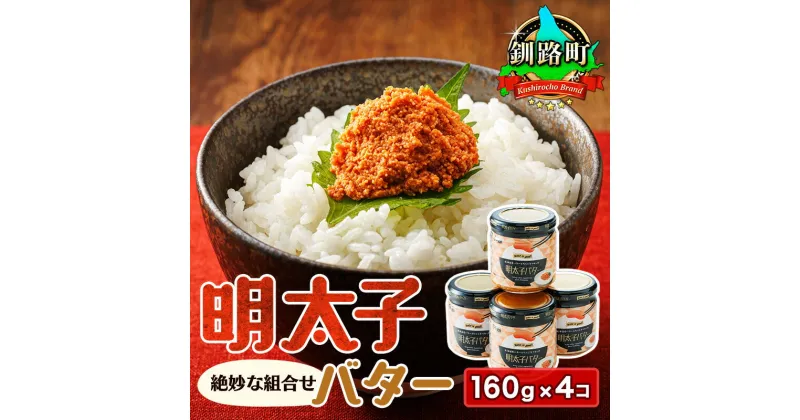 【ふるさと納税】明太子バター　160g×4個セット | すぐ 届く 魚卵 めんたいこ 冷凍 送料無料 一本 名物 グルメ 旨辛 ごはんのお供 白米 魚卵 贈り物 ギフト プチプチ食感 北海道 釧路町 ワンストップ特例制度 オンライン 釧路町 釧路超 特産品