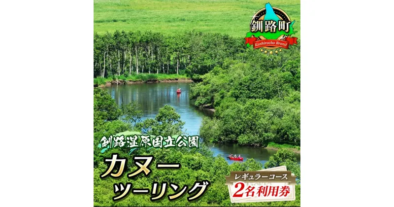 【ふるさと納税】カヌー ツーリング＜釧路湿原国立公園＞レギュラーコース　2名利用券（北海道釧路町/釧路川/カヌー体験/細岡展望台）【 北海道 釧路町 】 ワンストップ特例制度 オンライン 釧路町 釧路超 特産品