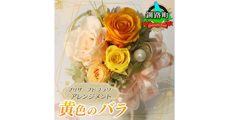 【ふるさと納税】【フローリストやまくら】プリザーブドフラワー アレンジメント 黄色のバラ＜老舗の花屋さんの手づくり／ギフト用＞【 北海道 釧路町 】　15000円 ワンストップ特例制度 オンライン 釧路町 釧路超 特産品