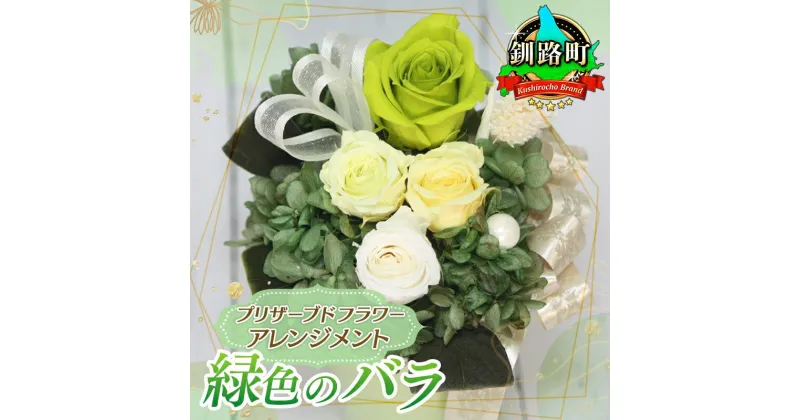 【ふるさと納税】【フローリストやまくら】プリザーブドフラワー アレンジメント 緑色のバラ＜老舗の花屋さんの手づくり／ギフト用＞【 北海道 釧路町 】　15000円 ワンストップ特例制度 オンライン 釧路町 釧路超 特産品