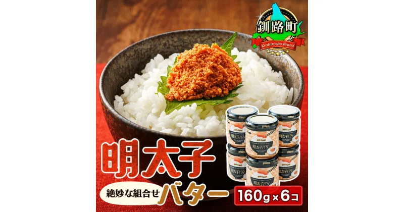 【ふるさと納税】明太子バター 160g×6個セット | すぐ 届く 魚卵 めんたいこ 冷凍 送料無料 一本 名物 グルメ 旨辛 ごはんのお供 白米 魚卵 贈り物 ギフト プチプチ食感 ワンストップ特例制度 オンライン 釧路町 釧路超 特産品