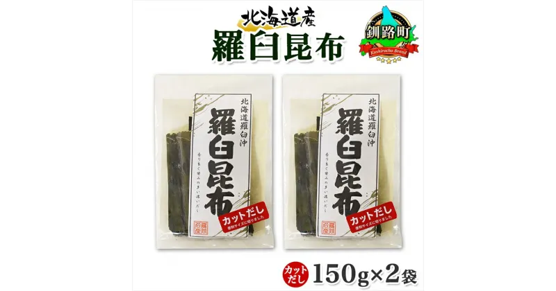 【ふるさと納税】 北海道産 羅臼昆布 カット 150g ×2袋 計300g 羅臼 ラウス 昆布 国産 だし 海藻 カット こんぶ 高級 出汁 コンブ ギフト だし昆布 お祝い 備蓄 保存 料理 お取り寄せ 送料無料 北連物産 きたれん 北海道 釧路町 釧路超 特産品