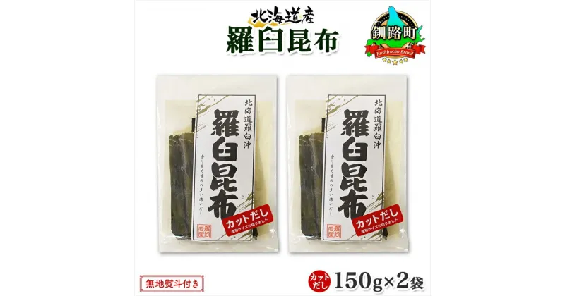 【ふるさと納税】 北海道産 羅臼昆布 カット 150g ×2袋 計300g 羅臼 ラウス 昆布 国産 だし 海藻 カット こんぶ 高級 出汁 コンブ ギフト だし昆布 お祝い 無地熨斗 熨斗 のし お取り寄せ 送料無料 北連物産 きたれん 北海道 釧路町 釧路超 特産品