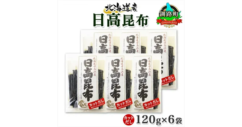 【ふるさと納税】 北海道産 日高昆布 カット 120g ×6袋 計720g 天然 日高 ひだか 昆布 国産 だし 海藻 カット こんぶ 高級 出汁 コンブ ギフト だし昆布 お祝い 備蓄 保存 お取り寄せ 送料無料 北連物産 きたれん 北海道 釧路町 釧路超 特産品