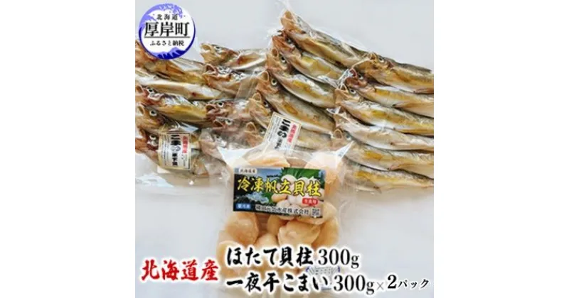 【ふるさと納税】北海道産 ほたて貝柱 300g と 一夜干こまい 300g×2パック セット こまい 帆立 ホタテ 玉冷　 魚貝類 干物 加工品 魚 冷凍ほたて貝柱 ご飯のお供 おかず つまみ