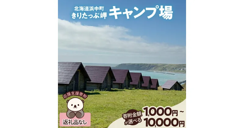 【ふるさと納税】寄附額が選べる 【返礼品なし】 浜中町 きりたっぷ岬 キャンプ場 応援支援寄附 1,000円 ～ 10,000円 地域支援 地域活性化 ふるさと応援 環境整備 設備投資 修繕費 施設保護 寄附のみ お礼の品なし 北海道