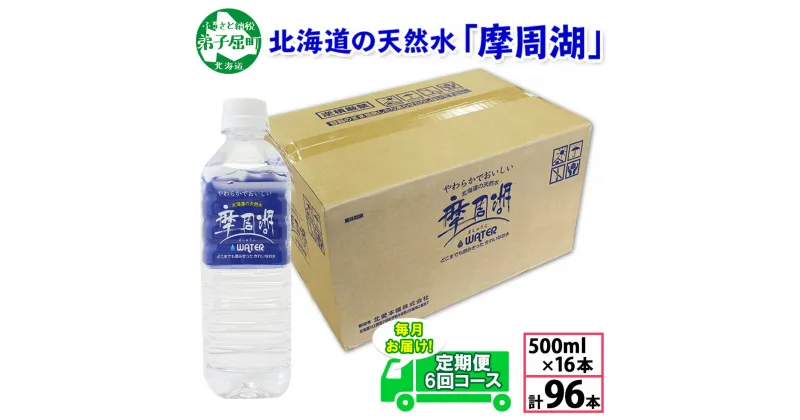 【ふるさと納税】定期便 1822. 摩周湖の天然水 水 非加熱製法 毎月 全6回 500ml×16本 計96本 硬度 18.1mg/L ミネラルウォーター 飲料水 軟水 弱アルカリ性 湧水 備蓄 非常用 国産 送料無料 北海道 弟子屈町 30000円