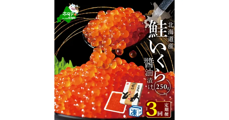 【ふるさと納税】高評価★4.85【 年3回 いくら 定期便 毎月 定期 】北海道 別海町 産 鮭 イクラ 250g 1パック 3回 計 750g （ ふるさと納税 イクラ 定期便 ふるさと納税 いくら 定期便 定期 訳あり ふるさと 醤油漬け 大粒 国産 鮭卵 3 3ヶ月 3ヵ月 3回 ） 秋 旬