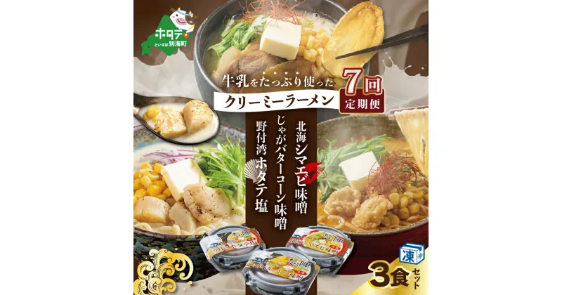 【ふるさと納税】【毎月定期便】牛乳をたっぷり使ったクリーミーラーメン(北海シマエビ味噌×1食+野付湾ホタテ塩×1食+じゃがバターコーン味噌×1食 (合計3食セット)×7カ月【be035-0944-100-7】