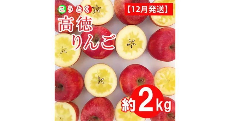 【ふるさと納税】りんご 【 12月発送 特選 】 高徳 （ こうとく ）りんご 約 2kg 【 弘前市産 青森りんご 】　果物類・林檎・りんご・リンゴ・青森県産　お届け：2024年12月1日～2024年12月31日