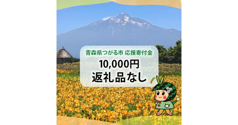 【ふるさと納税】[返礼品なし]「つがる市へのご寄附 1万円」つがる市の発展のために活用させていただきます！[0323]