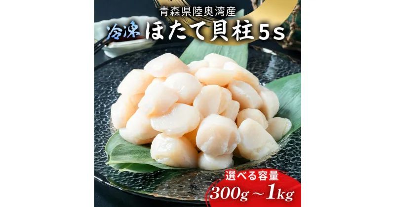 【ふるさと納税】≪内容量が選べる≫陸奥湾ほたて貝柱（玉冷） 300g～1kg (5Sサイズ) 【あおもり食品】 化粧箱入 ホタテ 生ほたて 生ホタテ 刺身 帆立 貝柱 海鮮 新鮮 魚介 青森 青森県 東北 むつ湾 F21J-216var