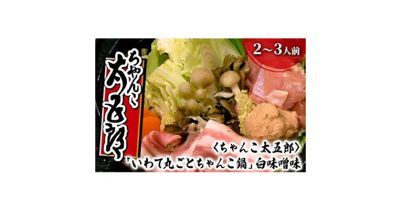 【ふるさと納税】〈ちゃんこ太五郎〉「いわて丸ごとちゃんこ鍋」白味噌味 （2～3人前）　 鍋セット 白味噌スープ 味噌ちゃんこ 野菜 鶏肉 豚肉 鶏つみれ ひっつみ 和食 夕飯 夜ごはん