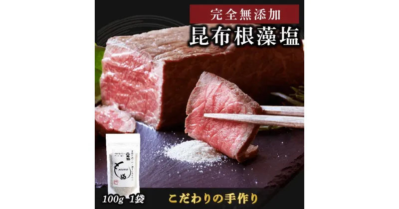 【ふるさと納税】 昆布根藻塩 ( 完全無添加食品 ) 100g 1袋 塩 海藻 こんぶ 昆布 だし 出汁 調味料 お塩 しお ソルト salt 料理 味付 岩手県 大船渡市